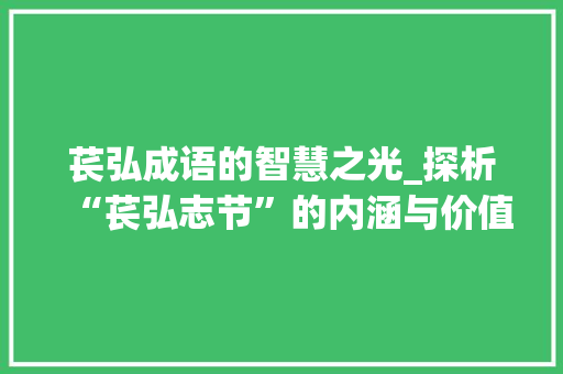 苌弘成语的智慧之光_探析“苌弘志节”的内涵与价值