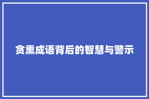 贪熏成语背后的智慧与警示