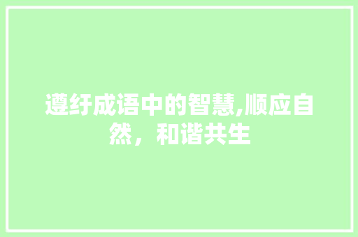 遵纡成语中的智慧,顺应自然，和谐共生
