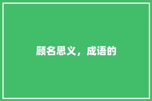 顾名思义，成语的
