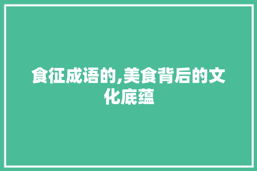 食征成语的,美食背后的文化底蕴