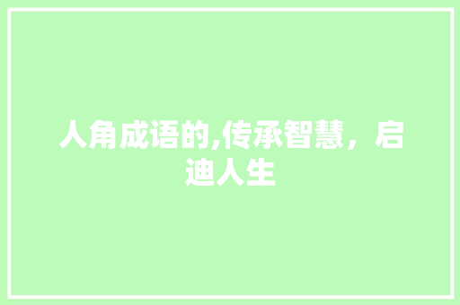 人角成语的,传承智慧，启迪人生