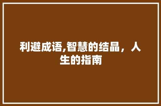 利避成语,智慧的结晶，人生的指南