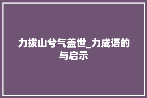 力拔山兮气盖世_力成语的与启示