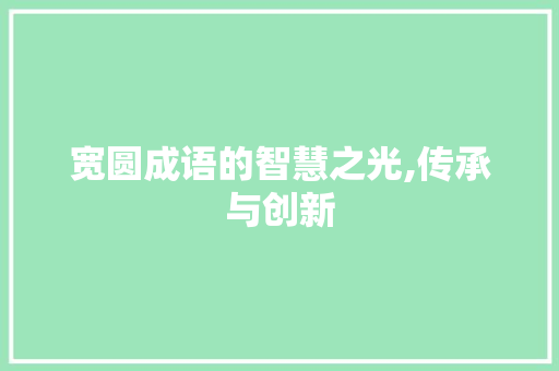 宽圆成语的智慧之光,传承与创新