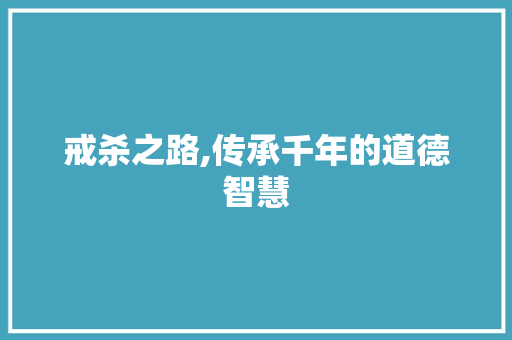 戒杀之路,传承千年的道德智慧