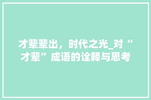 才辈辈出，时代之光_对“才辈”成语的诠释与思考