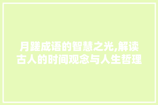 月蹉成语的智慧之光,解读古人的时间观念与人生哲理 名人名言