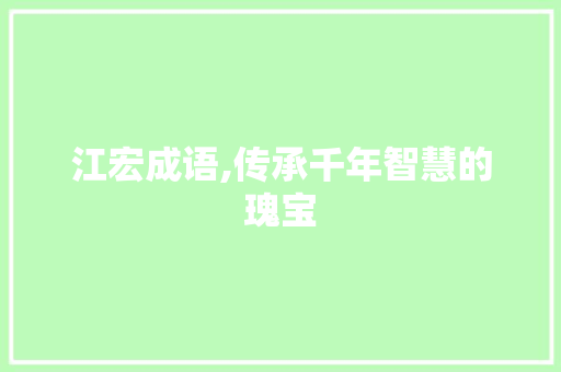 江宏成语,传承千年智慧的瑰宝