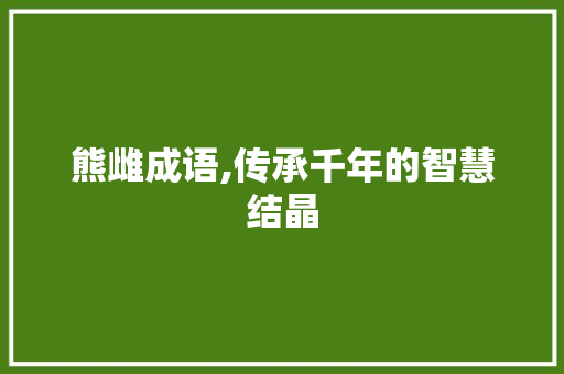 熊雌成语,传承千年的智慧结晶
