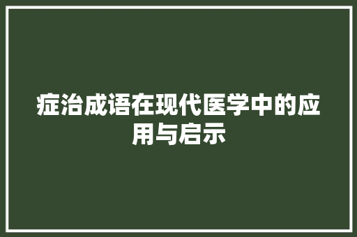 症治成语在现代医学中的应用与启示