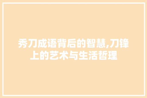 秀刀成语背后的智慧,刀锋上的艺术与生活哲理
