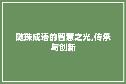 随珠成语的智慧之光,传承与创新 成语大全