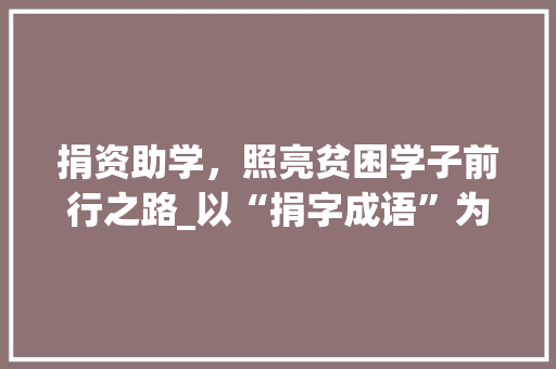 捐资助学，照亮贫困学子前行之路_以“捐字成语”为鉴