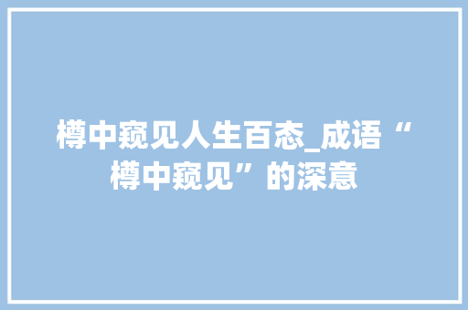 樽中窥见人生百态_成语“樽中窥见”的深意