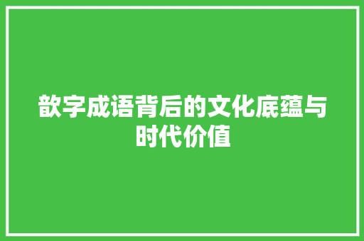 歆字成语背后的文化底蕴与时代价值