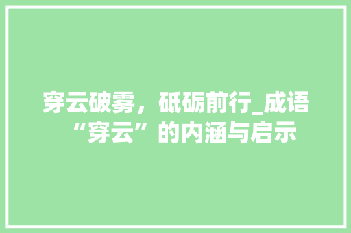 穿云破雾，砥砺前行_成语“穿云”的内涵与启示