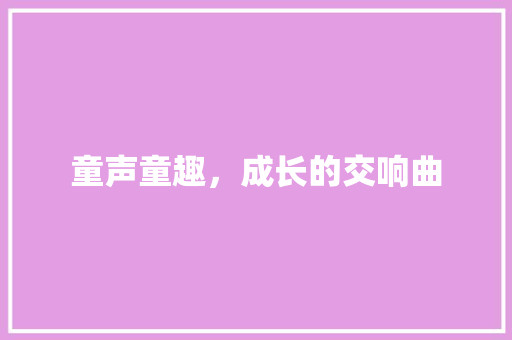 童声童趣，成长的交响曲