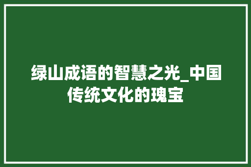 绿山成语的智慧之光_中国传统文化的瑰宝