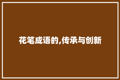 花笔成语的,传承与创新
