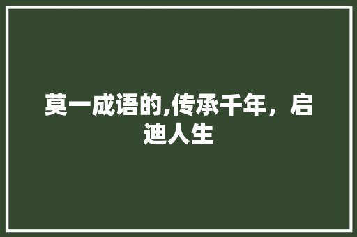 莫一成语的,传承千年，启迪人生