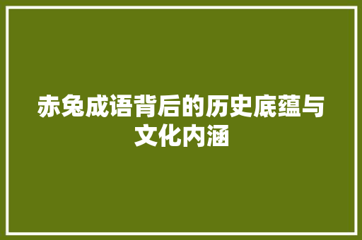 赤兔成语背后的历史底蕴与文化内涵