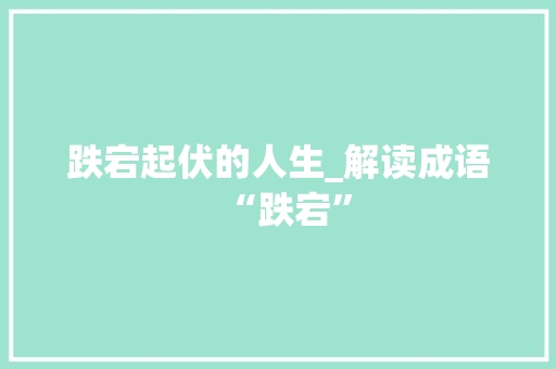 跌宕起伏的人生_解读成语“跌宕”