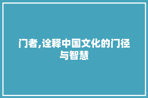 门者,诠释中国文化的门径与智慧