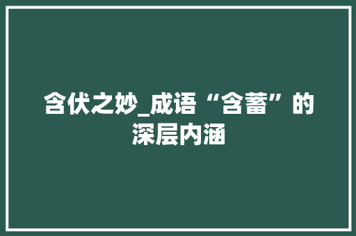 含伏之妙_成语“含蓄”的深层内涵