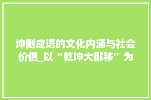 坤倒成语的文化内涵与社会价值_以“乾坤大挪移”为例