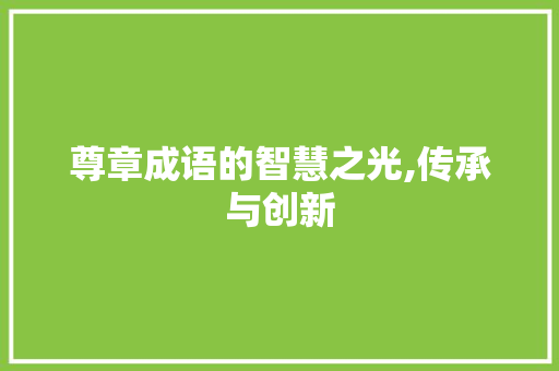 尊章成语的智慧之光,传承与创新