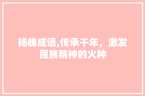 扬魄成语,传承千年，激发民族精神的火种