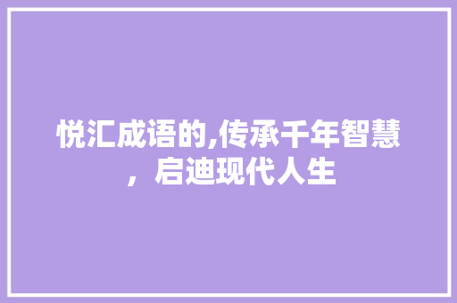 悦汇成语的,传承千年智慧，启迪现代人生