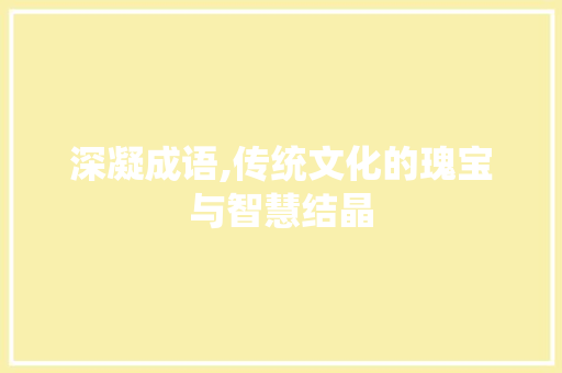 深凝成语,传统文化的瑰宝与智慧结晶