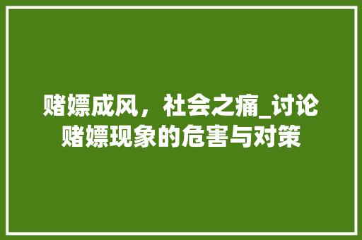 赌嫖成风，社会之痛_讨论赌嫖现象的危害与对策