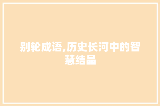 别轮成语,历史长河中的智慧结晶