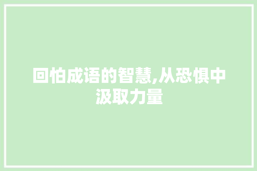 回怕成语的智慧,从恐惧中汲取力量