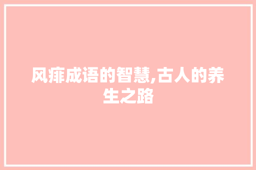 风痱成语的智慧,古人的养生之路