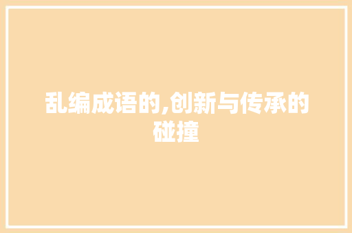 乱编成语的,创新与传承的碰撞