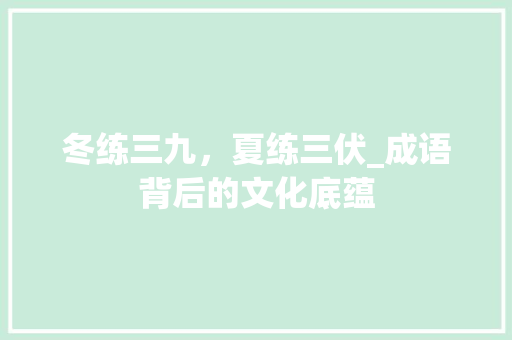 冬练三九，夏练三伏_成语背后的文化底蕴 诗词鉴赏