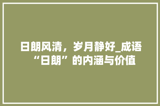 日朗风清，岁月静好_成语“日朗”的内涵与价值