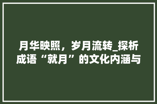 月华映照，岁月流转_探析成语“就月”的文化内涵与哲理
