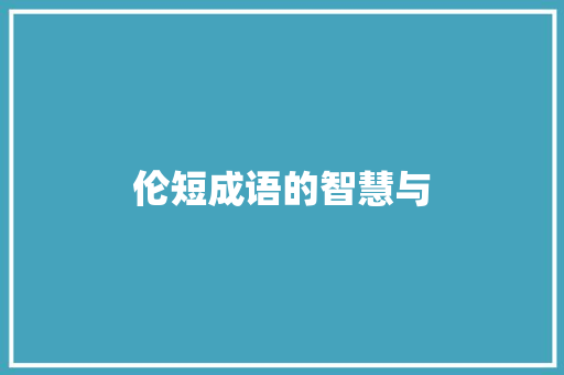伦短成语的智慧与