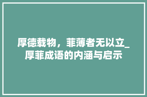 厚德载物，菲薄者无以立_厚菲成语的内涵与启示