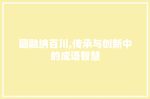 圆融纳百川,传承与创新中的成语智慧
