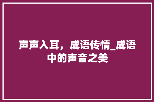 声声入耳，成语传情_成语中的声音之美