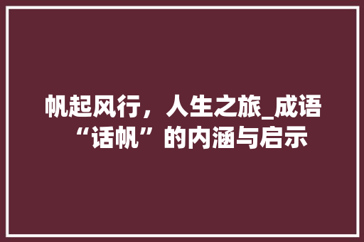 帆起风行，人生之旅_成语“话帆”的内涵与启示