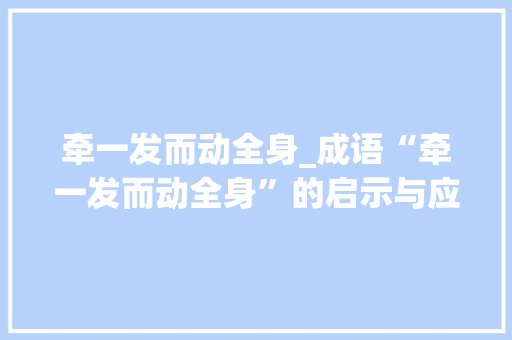 牵一发而动全身_成语“牵一发而动全身”的启示与应用
