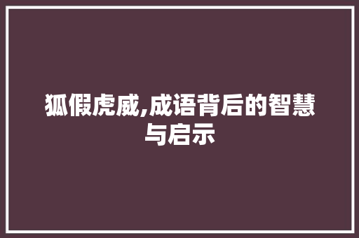 狐假虎威,成语背后的智慧与启示