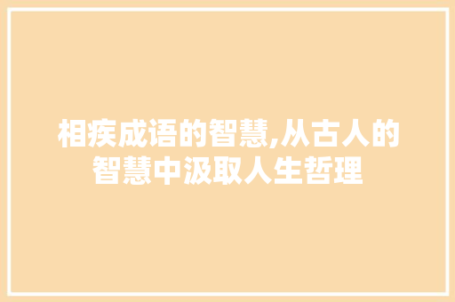 相疾成语的智慧,从古人的智慧中汲取人生哲理